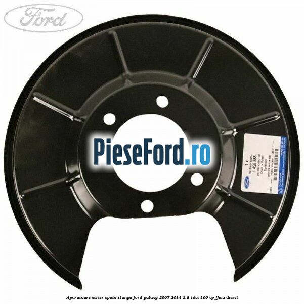 Aparatoare etrier spate stanga Ford Galaxy 2007-2014 1.8 TDCi 100 cp Aparatoare etrier spate stanga Ford Galaxy 2007-2014 1.8 TDCi 100 cp FFWA diesel