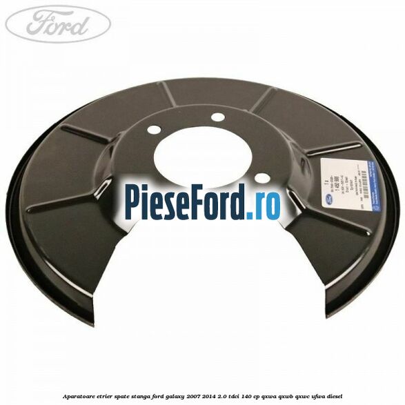 Aparatoare etrier spate stanga Ford Galaxy 2007-2014 2.0 TDCi 140 cp QXWA, QXWB, QXWC, UFWA diesel