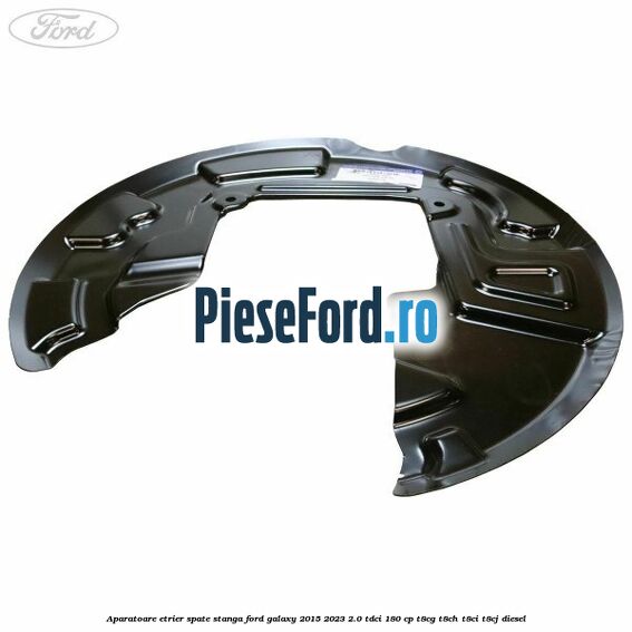 Aparatoare etrier spate stanga Ford Galaxy 2015-2023 2.0 TDCi 180 cp T8CG, T8CH, T8CI, T8CJ diesel