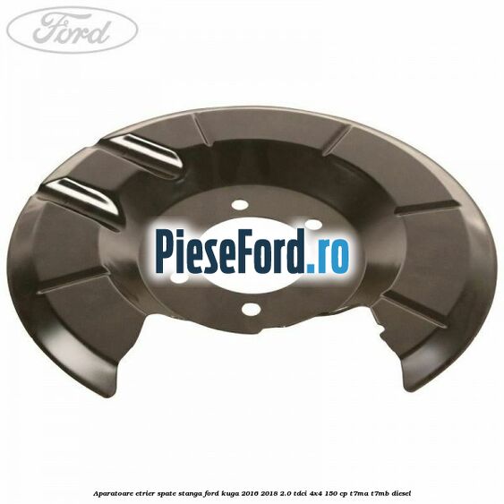 Aparatoare etrier spate stanga Ford Kuga 2016-2018 2.0 TDCi 4x4 150 cp Aparatoare etrier spate stanga Ford Kuga 2016-2018 2.0 TDCi 4x4 150 cp T7MA, T7MB diesel