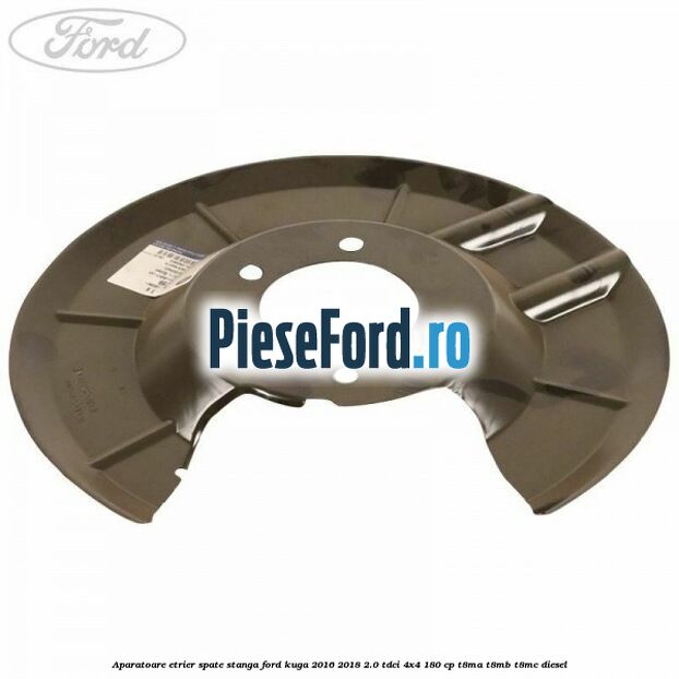 Aparatoare etrier spate stanga Ford Kuga 2016-2018 2.0 TDCi 4x4 180 cp T8MA, T8MB, T8MC diesel