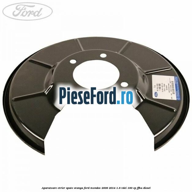 Aparatoare etrier spate stanga Ford Mondeo 2008-2014 1.8 TDCi 100 cp Aparatoare etrier spate stanga Ford Mondeo 2008-2014 1.8 TDCi 100 cp FFBA diesel