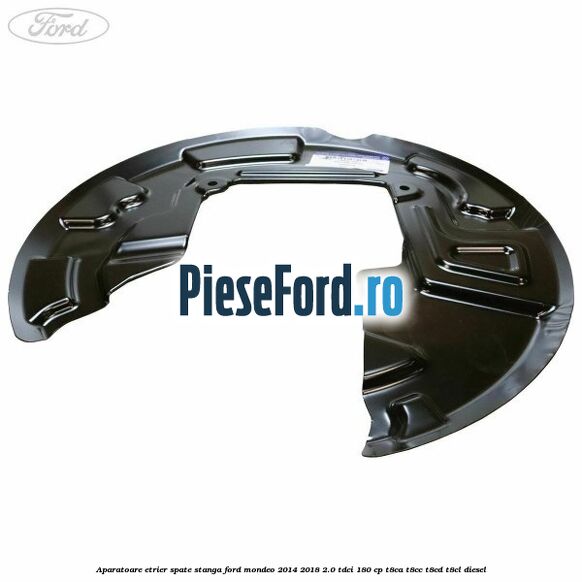 Aparatoare etrier spate stanga Ford Mondeo 2014-2018 2.0 TDCi 180 cp T8CA, T8CC, T8CD, T8CL diesel