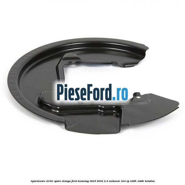 Aparatoare etrier spate stanga Ford Mustang 2015-2018 2.3 EcoBoost 314 cp Aparatoare etrier spate stanga Ford Mustang 2015-2018 2.3 EcoBoost 314 cp N38H, N48H benzina