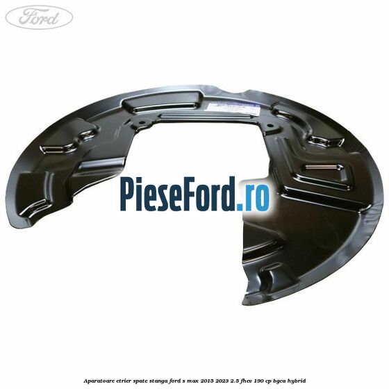 Aparatoare etrier spate stanga Ford S-Max 2015-2023 2.5 FHEV 190 cp Aparatoare etrier spate stanga Ford S-Max 2015-2023 2.5 FHEV 190 cp BGCA hybrid
