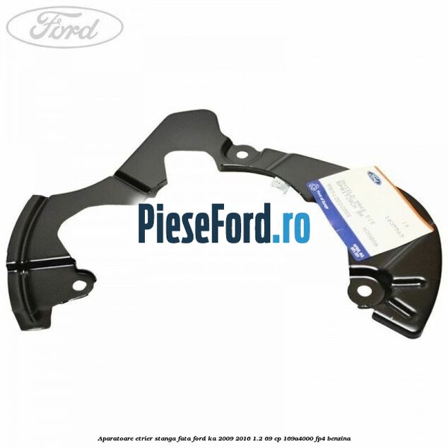 Aparatoare etrier stanga fata Ford Ka 2009-2016 1.2 69 cp 169A4000, FP4 benzina