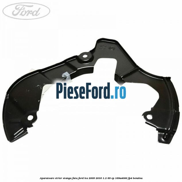 Aparatoare etrier stanga fata Ford Ka 2009-2016 1.2 69 cp 169A4000, FP4 benzina