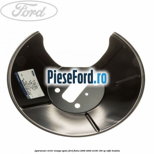 Aparatoare etrier stanga spate Ford Fiesta 2005-2008 ST150 150 cp N4JB benzina