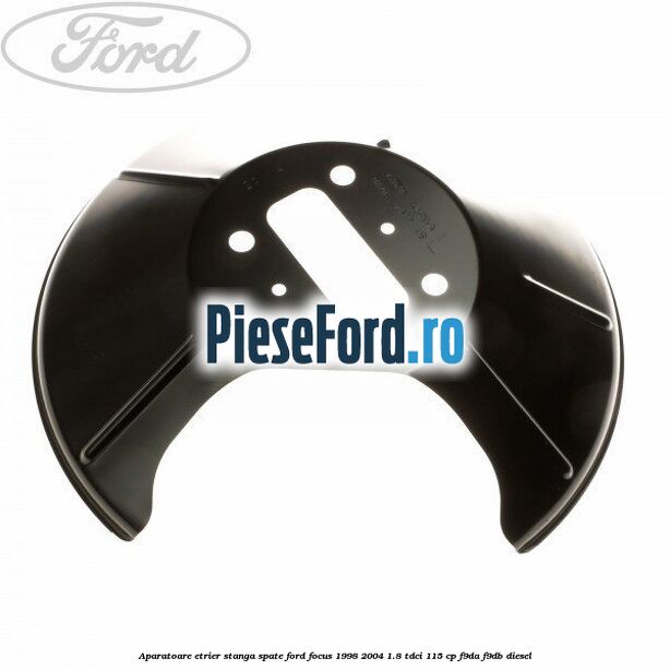 Aparatoare etrier stanga spate Ford Focus 1998-2004 1.8 TDCi 115 cp F9DA, F9DB diesel