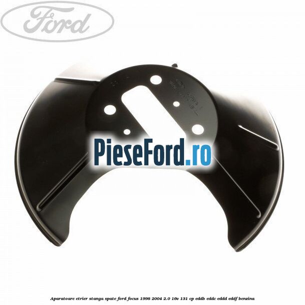 Aparatoare etrier stanga spate Ford Focus 1998-2004 2.0 16V 131 cp Aparatoare etrier stanga spate Ford Focus 1998-2004 2.0 16V 131 cp EDDB, EDDC, EDDD, EDDF benzina