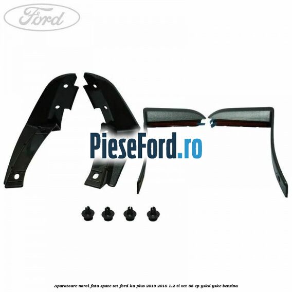 Aparatoare noroi fata spate set Ford Ka plus 2016-2018 1.2 Ti-VCT 85 cp YSKD, YSKE benzina