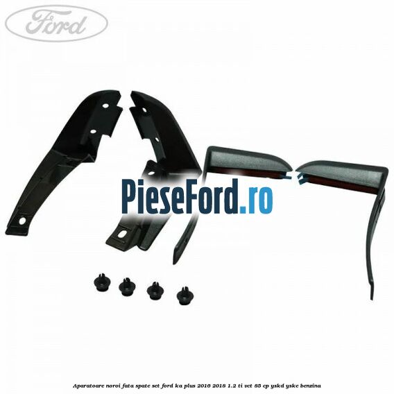 Aparatoare noroi fata spate set Ford Ka plus 2016-2018 1.2 Ti-VCT 85 cp YSKD, YSKE benzina