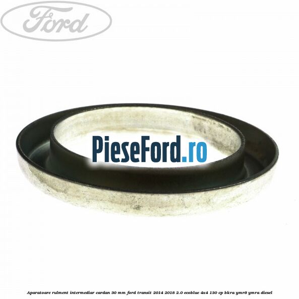 Aparatoare rulment intermediar cardan 30 mm Ford Transit 2014-2018 2.0 EcoBlue 4x4 130 cp BKRA, YMR6, YMRA diesel