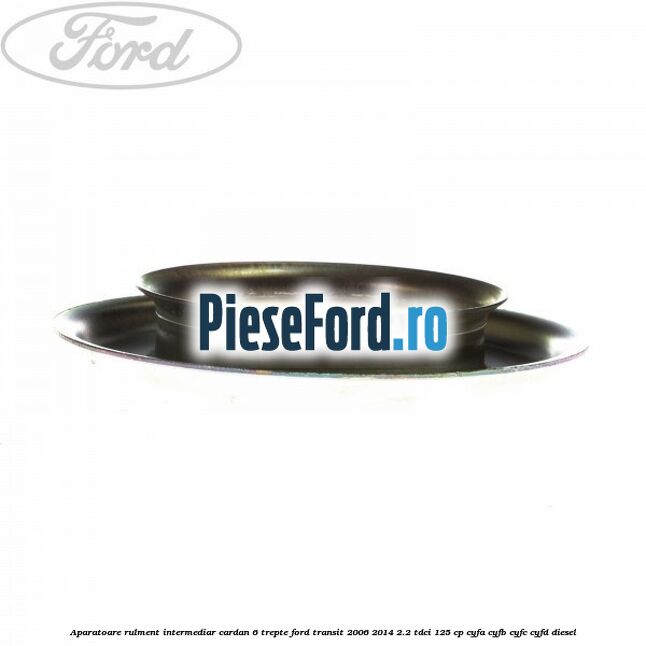 Aparatoare rulment intermediar cardan 6 trepte Ford Transit 2006-2014 2.2 TDCi 125 cp CYFA, CYFB, CYFC, CYFD diesel