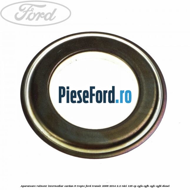 Aparatoare rulment intermediar cardan 6 trepte Ford Transit 2006-2014 2.2 TDCi 125 cp CYFA, CYFB, CYFC, CYFD diesel