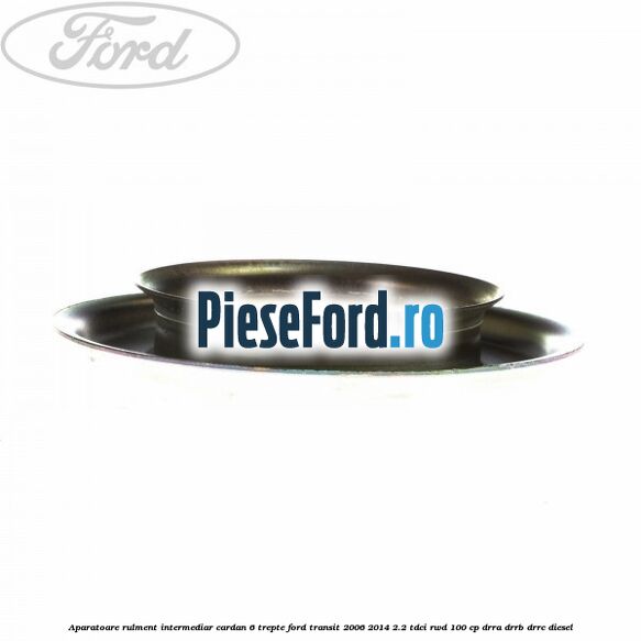 Aparatoare rulment intermediar cardan 6 trepte Ford Transit 2006-2014 2.2 TDCi RWD 100 cp Aparatoare rulment intermediar cardan 6 trepte Ford Transit 2006-2014 2.2 TDCi RWD 100 cp DRRA, DRRB, DRRC diesel