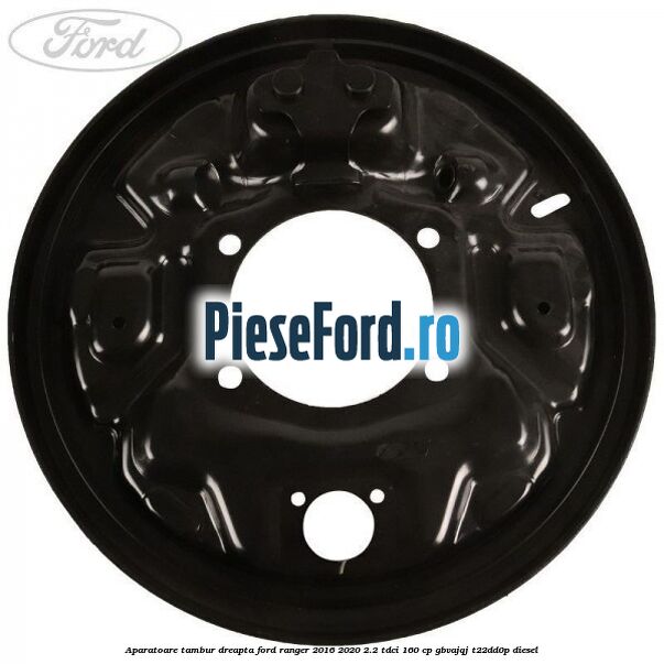 Aparatoare tambur dreapta Ford Ranger 2016-2020 2.2 TDCi 160 cp GBVAJQJ, T22DD0P diesel