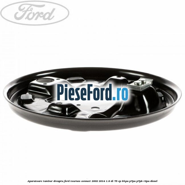 Aparatoare tambur dreapta Ford Tourneo Connect 2002-2014 1.8 Di 75 cp Aparatoare tambur dreapta Ford Tourneo Connect 2002-2014 1.8 Di 75 cp BHPA, P7PA, P7PB, R2PA diesel