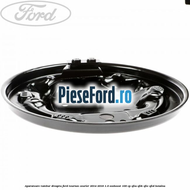 Aparatoare tambur dreapta Ford Tourneo Courier 2014-2018 1.0 EcoBoost 100 cp SFCA, SFCB, SFCC, SFCD benzina