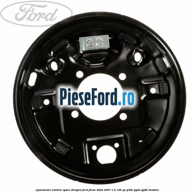 Aparatoare tambur spate dreapta Ford Focus 2004-2007 1.8 125 cp Aparatoare tambur spate dreapta Ford Focus 2004-2007 1.8 125 cp Q7DA, QQDA, QQDB benzina