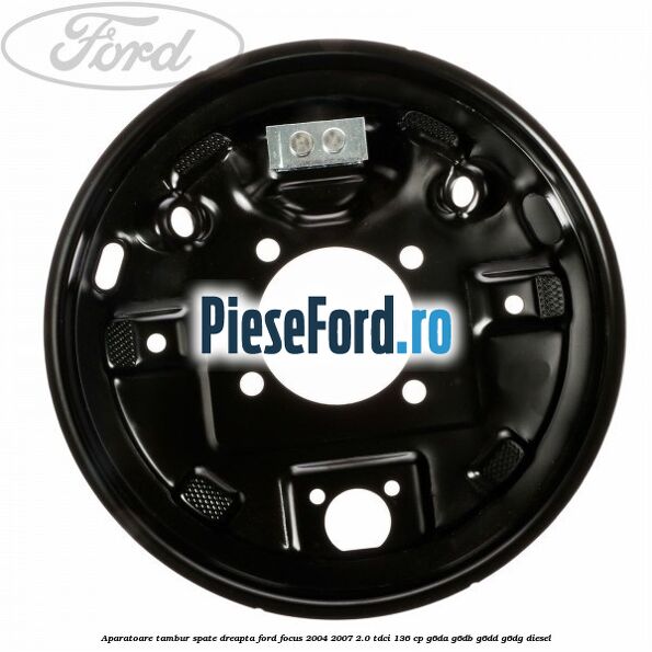 Aparatoare tambur spate dreapta Ford Focus 2004-2007 2.0 TDCi 136 cp G6DA, G6DB, G6DD, G6DG diesel