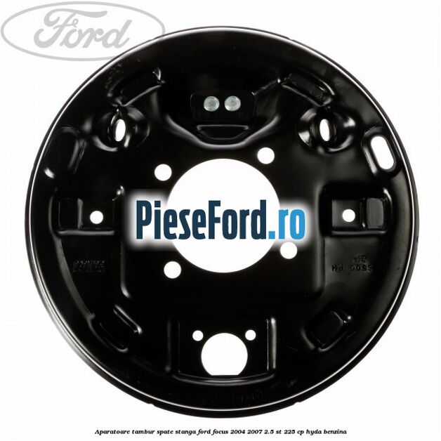 Aparatoare tambur spate stanga Ford Focus 2004-2007 2.5 ST 225 cp Aparatoare tambur spate stanga Ford Focus 2004-2007 2.5 ST 225 cp HYDA benzina