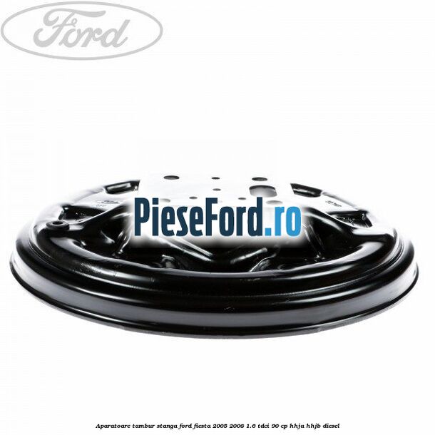 Aparatoare tambur stanga Ford Fiesta 2005-2008 1.6 TDCi 90 cp HHJA, HHJB diesel