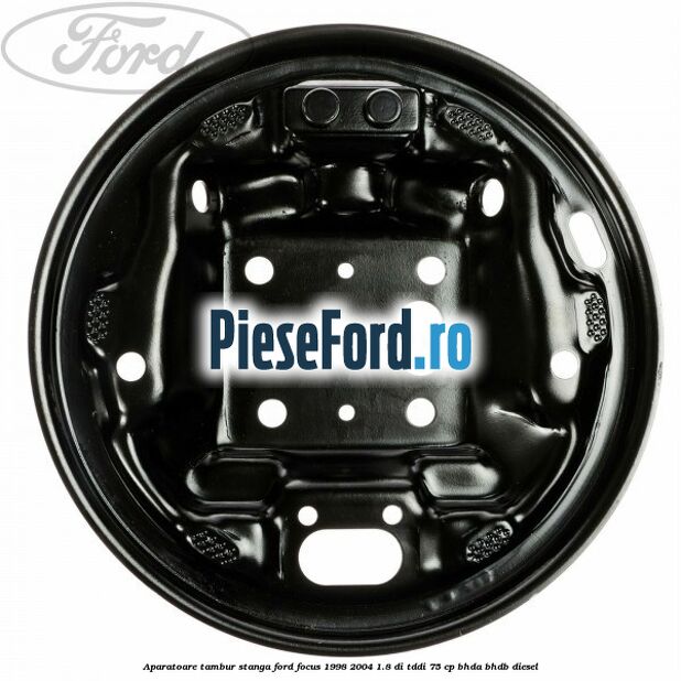 Aparatoare tambur stanga Ford Focus 1998-2004 1.8 DI/TDDi 75 cp BHDA, BHDB diesel