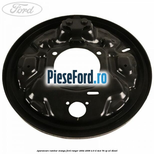 Aparatoare tambur stanga Ford Ranger 2002-2006 2.5 D 4x4 78 cp WL diesel