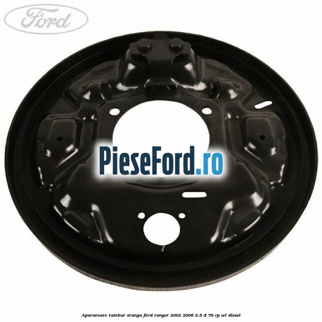 Aparatoare tambur stanga Ford Ranger 2002-2006 2.5 D 78 cp WL diesel