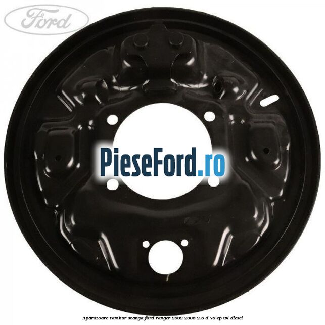 Aparatoare tambur stanga Ford Ranger 2002-2006 2.5 D 78 cp Aparatoare tambur stanga Ford Ranger 2002-2006 2.5 D 78 cp WL diesel