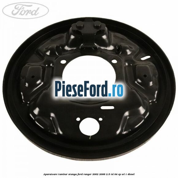 Aparatoare tambur stanga Ford Ranger 2002-2006 2.5 TD 84 cp WL-T diesel