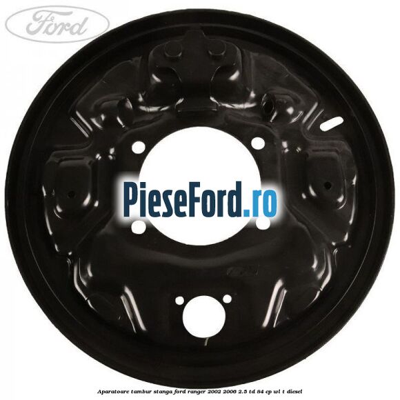 Aparatoare tambur stanga Ford Ranger 2002-2006 2.5 TD 84 cp WL-T diesel