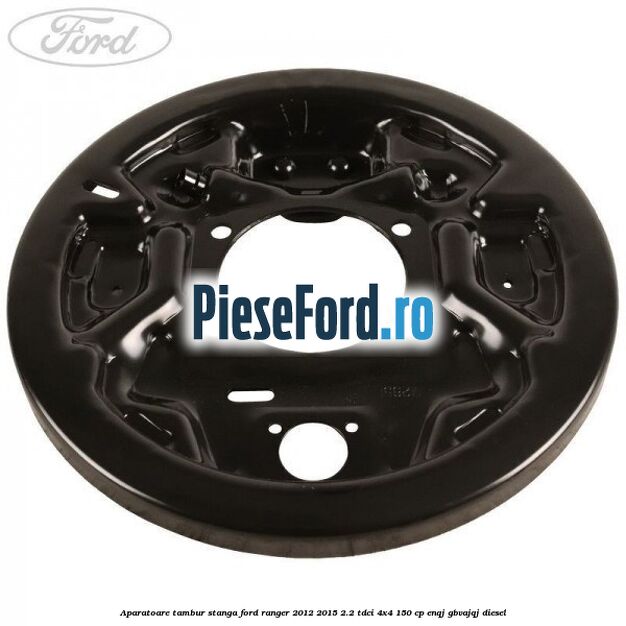 Aparatoare tambur stanga Ford Ranger 2012-2015 2.2 TDCi 4x4 150 cp ENQJ, GBVAJQJ diesel
