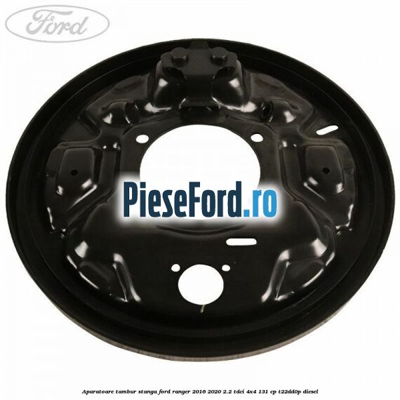 Aparatoare tambur stanga Ford Ranger 2016-2020 2.2 TDCi 4x4 131 cp T22DD0P diesel