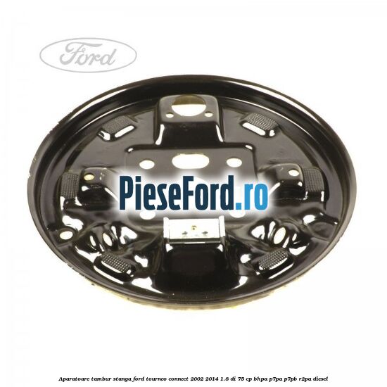 Aparatoare tambur stanga Ford Tourneo Connect 2002-2014 1.8 Di 75 cp BHPA, P7PA, P7PB, R2PA diesel