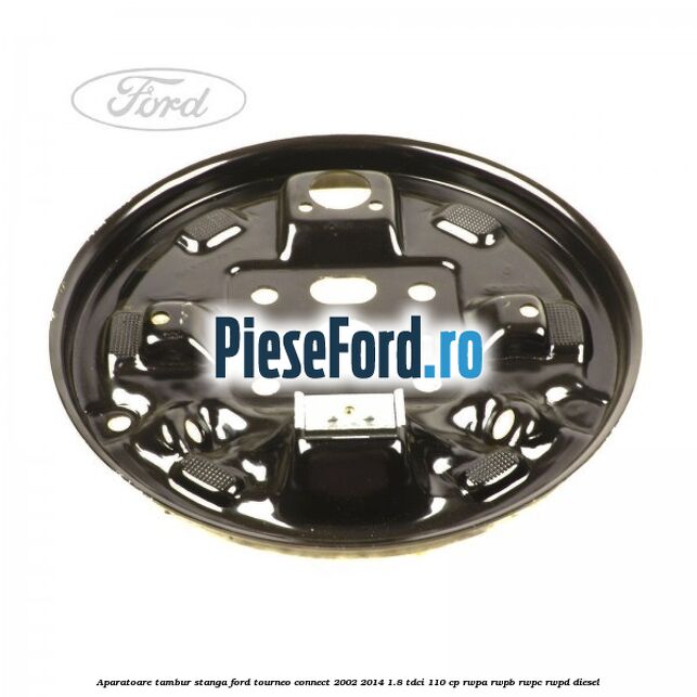 Aparatoare tambur stanga Ford Tourneo Connect 2002-2014 1.8 TDCi 110 cp RWPA, RWPB, RWPC, RWPD diesel