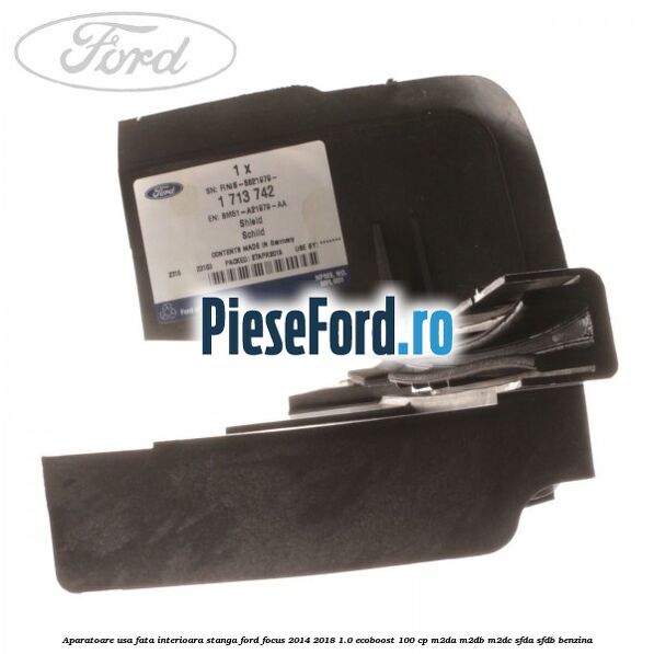 Aparatoare usa fata interioara stanga Ford Focus 2014-2018 1.0 EcoBoost 100 cp Aparatoare usa fata interioara stanga Ford Focus 2014-2018 1.0 EcoBoost 100 cp M2DA, M2DB, M2DC, SFDA, SFDB benzina