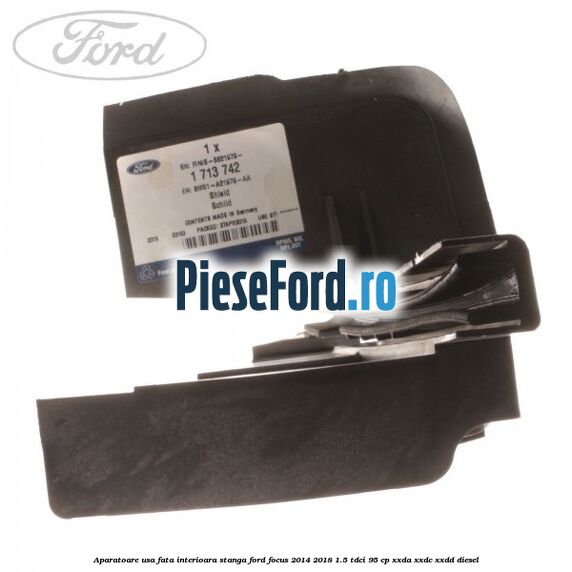 Aparatoare usa fata interioara stanga Ford Focus 2014-2018 1.5 TDCi 95 cp XXDA, XXDC, XXDD diesel