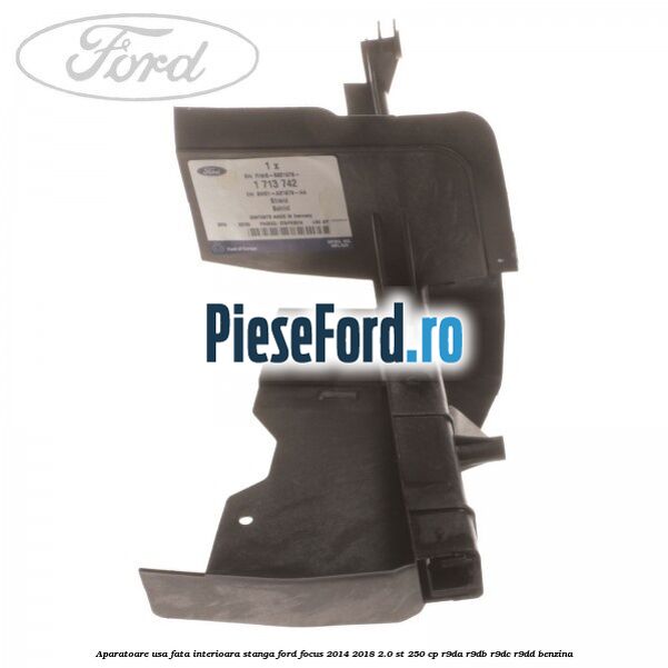 Aparatoare usa fata interioara stanga Ford Focus 2014-2018 2.0 ST 250 cp Aparatoare usa fata interioara stanga Ford Focus 2014-2018 2.0 ST 250 cp R9DA, R9DB, R9DC, R9DD benzina