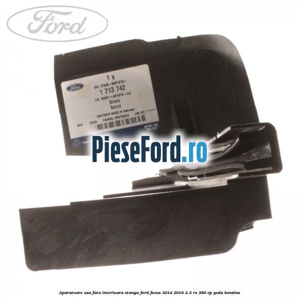 Aparatoare usa fata interioara stanga Ford Focus 2014-2018 2.3 RS 350 cp Aparatoare usa fata interioara stanga Ford Focus 2014-2018 2.3 RS 350 cp YVDA benzina