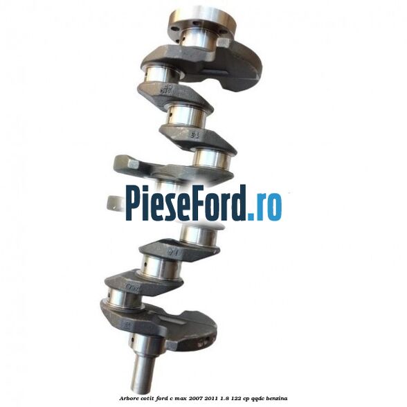 Arbore cotit Ford C-Max 2007-2011 1.8 122 cp QQDC benzina