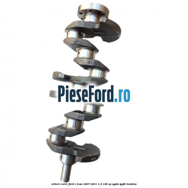 Arbore cotit Ford C-Max 2007-2011 1.8 125 cp QQDA, QQDB benzina