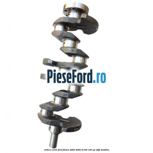 Arbore cotit Ford Fiesta 2005-2008 ST150 150 cp N4JB benzina