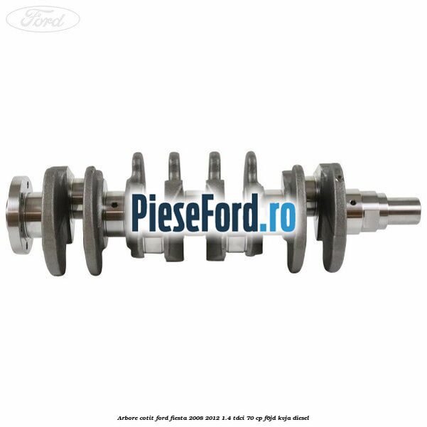 Arbore cotit Ford Fiesta 2008-2012 1.4 TDCi 70 cp Arbore cotit Ford Fiesta 2008-2012 1.4 TDCi 70 cp F6JD, KVJA diesel