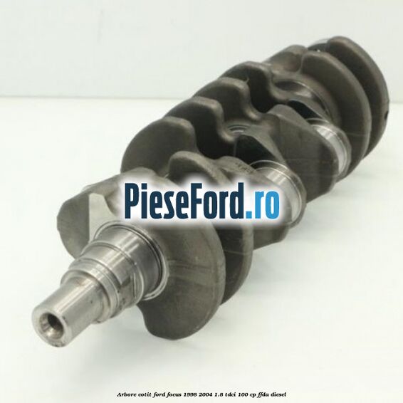 Arbore cotit Ford Focus 1998-2004 1.8 TDCi 100 cp FFDA diesel