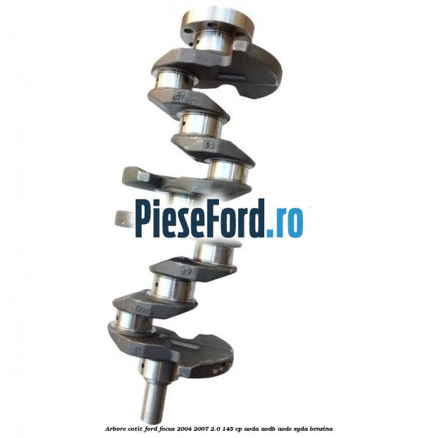 Arbore cotit Ford Focus 2004-2007 2.0 145 cp AODA, AODB, AODE, SYDA benzina