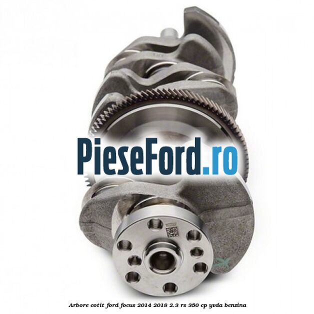 Arbore cotit Ford Focus 2014-2018 2.3 RS 350 cp YVDA benzina