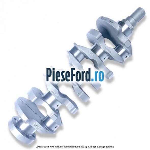 Arbore cotit Ford Mondeo 1996-2000 2.0 i 131 cp NGA, NGB, NGC, NGD benzina