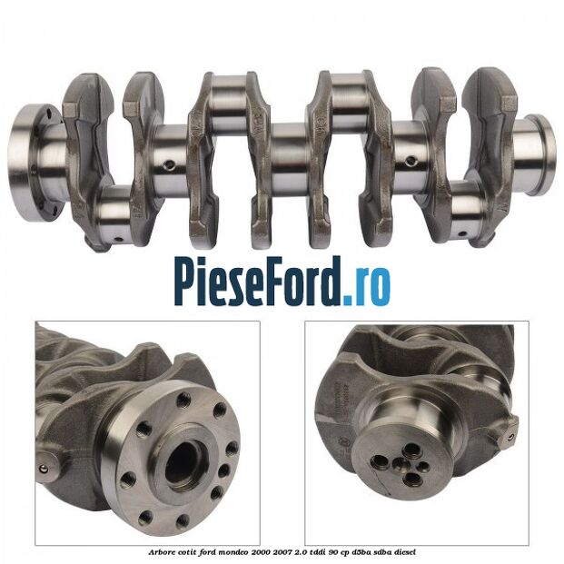 Arbore cotit Ford Mondeo 2000-2007 2.0 TDDI 90 cp D5BA, SDBA diesel